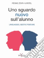 Un nuovo sguardo sull'alunno. Linguaggio, gesti e posture. Ediz. illustrata libro