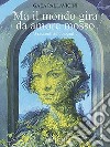 Ma il mondo gira da amore mosso. 73 racconti autobiografici. Ediz. illustrata libro