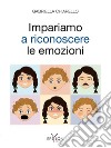 Impariamo a riconoscere le emozioni. Ediz. illustrata libro