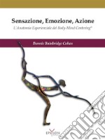Sensazione, emozione, azione. L'anatomia esperienziale del Body-Mind Centering©. Ediz. illustrata libro
