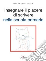 Insegnare il piacere di scrivere nella scuola primaria. Ediz. illustrata libro