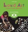 Land art. Quando la natura diventa arte libro