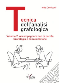 Tecnica dell'analisi grafologica. Vol. 2: Accompagnare con la parola. Grafologia e comunicazione libro