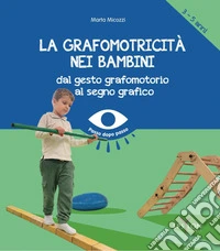 La grafomotricità nei bambini (3-5 anni). Dal gesto grafomotorio al segno grafico. Ediz. illustrata libro