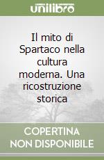 Il mito di Spartaco nella cultura moderna. Una ricostruzione storica libro