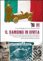 Il bambino in divisa. Fra gli orrori della seconda guerra mondiale, la storia straordinaria del piccolo orfano adottato dai soldati canadesi libro