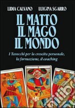 Il matto, il mago, il mondo. I tarocchi per la crescita personale, la formazione, il coaching