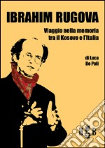 Ibrahim Rugova. Viaggio nella memoria tra il Kosovo e l'Italia