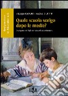 Quale scuola scelgo dopo le medie? Dialogare con i figli per aiutarli ad orientarsi libro di Casadei Iacopo Bilotto Andrea