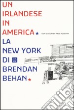Un irlandese in America. La New York di Brendan Behan libro