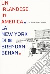 Un irlandese in America. La New York di Brendan Behan libro di Behan Brendan