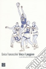 Vinca il peggiore. La più bella partita di basket della mia vita libro