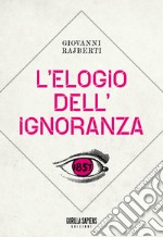 L'elogio dell'ignoranza libro