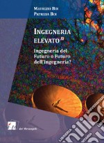 Ingegneria elevato(n). Ingegneria del futuro o futuro dell'ingegneria? libro