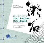 Solo la luna in silenzio. Ediz. bilingue libro