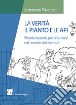 La verità, il pianto e le api. Piccola bussola per orientarsi nel mondo dei bambini libro