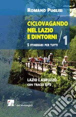 Ciclovagando nel Lazio e dintorni. 5 itinerari per tutti. Vol. 1: Lazio e Abruzzo con tracce GPS libro