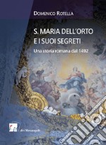 S. Maria dell'Orto e i suoi segreti. Una storia romana dal 1492 libro