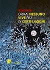 Ormai nessuno vive più in certi luoghi libro