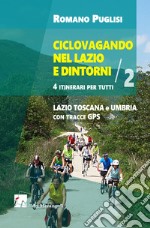 Ciclovagando nel Lazio e dintorni. 4 itinerari per tutti. Vol. 2: Lazio, Toscana e Umbria con tracce GPS libro