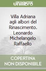 Villa Adriana agli albori del Rinascimento. Leonardo Michelangelo Raffaello libro