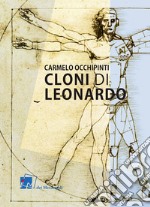 Cloni di Leonardo. Scritti su arte, umanesimo e tecnologia libro