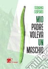 Mio padre voleva un maschio libro