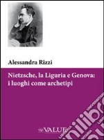 Nietzsche, la Liguria e Genova. I luoghi come archetipi libro