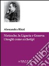 Nietzsche, la Liguria e Genova. I luoghi come archetipi libro