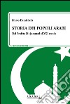 Storia dei popoli arabi. Dal profeta Muhammad alle primavere arabe libro