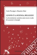 Questa è la scienza, bellezze! La fecondazione assistita come nuovo modo di costruire le famiglie libro