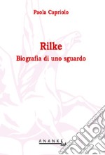 Rilke. Biografia di uno sguardo libro