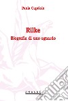 Rilke. Biografia di uno sguardo libro