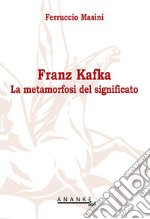 Franz Kafka. La metamorfosi del significato libro