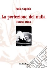 La perfezione del nulla. Thomas Mann libro