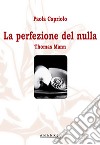 La perfezione del nulla. Thomas Mann libro