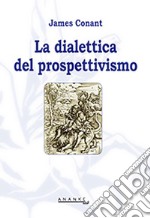 La dialettica del prospettivismo libro