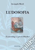 Ludosofia. Il counseling e i giochi filosofici. Nuova ediz. libro