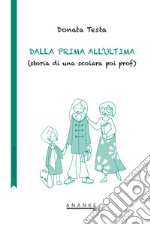 Dalla prima all'ultima. (Storia di una scolara poi prof)