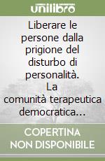 Liberare le persone dalla prigione del disturbo di personalità. La comunità terapeutica democratica dell'Henderson Hospital, Londra