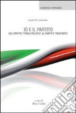 Io e il partito. Dal partito «Forza politica» al partito «indistinto» libro