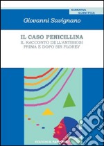 Il caso penicillina. Il racconto dell'antibiosi prima e dopo sir Florey libro