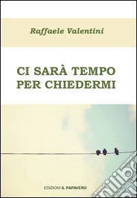Ci sarà tempo per chiedermi