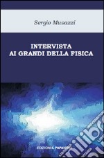 Intervista ai grandi della fisica. Le più importanti scoperte della fisica raccontate dai loro protagonisti