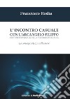 L'incontro casuale con l'arcangelo Filippo custode universale della conoscenza umana. La consapevolezza dell'essere libro