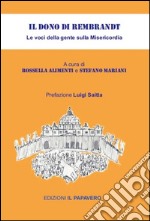 Il dono di Rembrandt. Le voci della gente sulla misericordia libro