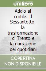 Addio al cortile. Il Sessantotto, la trasformazione di Trento e la narrazione dei quotidiani libro