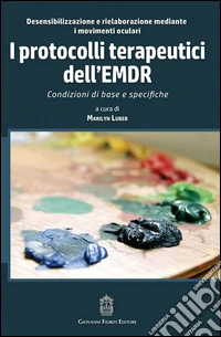 I protocolli terapeutici dell'EMDR. Condizioni di base e specifiche libro