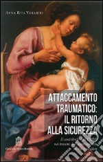 Attaccamento traumatico. Il ritorno alla sicurezza. Il contributo dell'EMDR nei traumi dell'attaccamento in età evolutiva libro