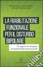 La riabilitazione funzionale per il disturbo bipolare. Un approccio integrato neuropsicologico-psicosociale libro